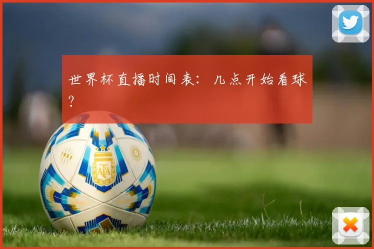 世界杯直播时间表：几点开始看球？